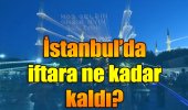 İstanbul İftar Saati: 10 Mayıs Cuma İstanbul İftar Vakti (2019 Ramazan İmsakiyesi)