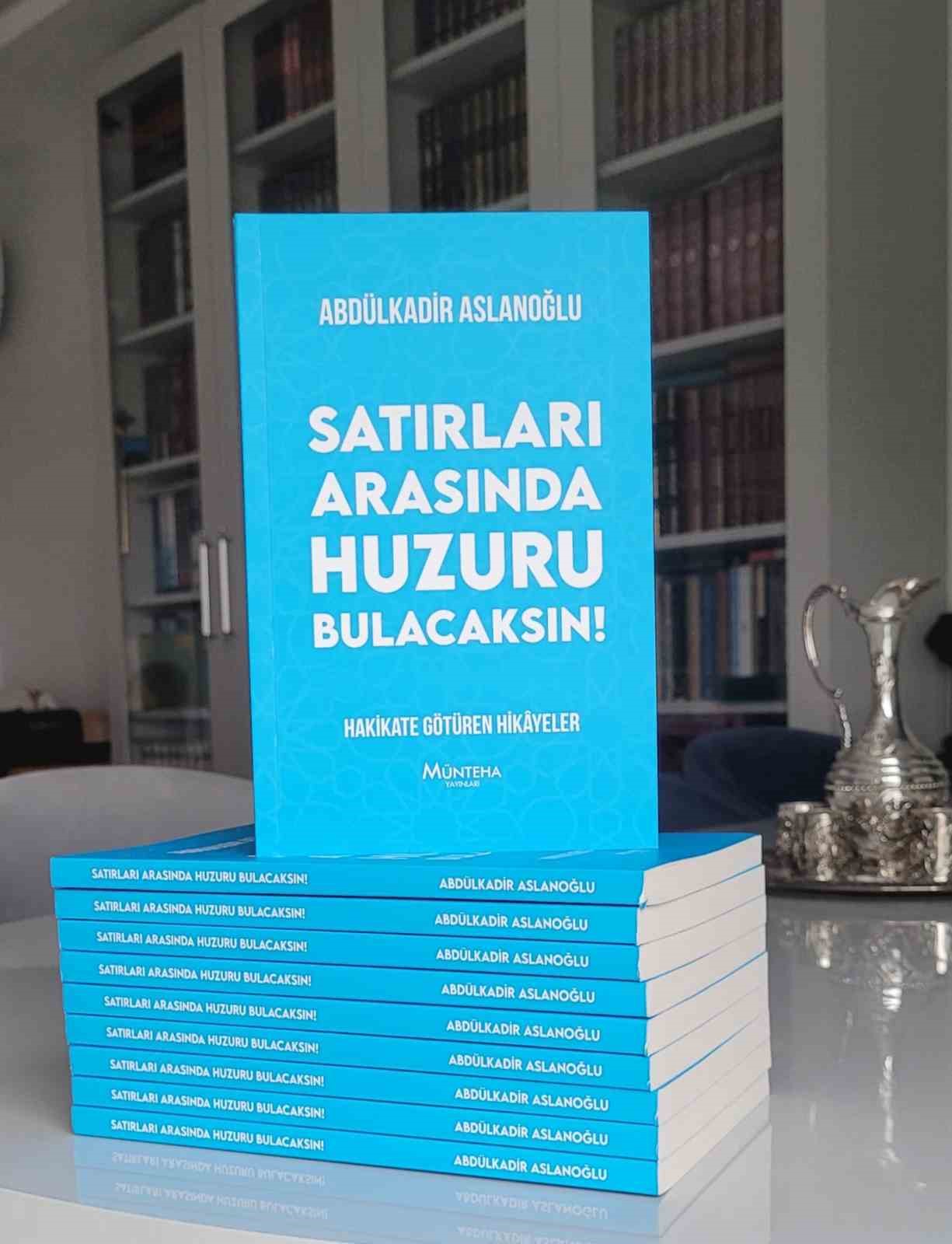 Arslanoğlu&rsquo;nun &lsquo;Satırları Arasında Huzuru Bulacaksın&rsquo; kitabı &ccedil;ıktı
