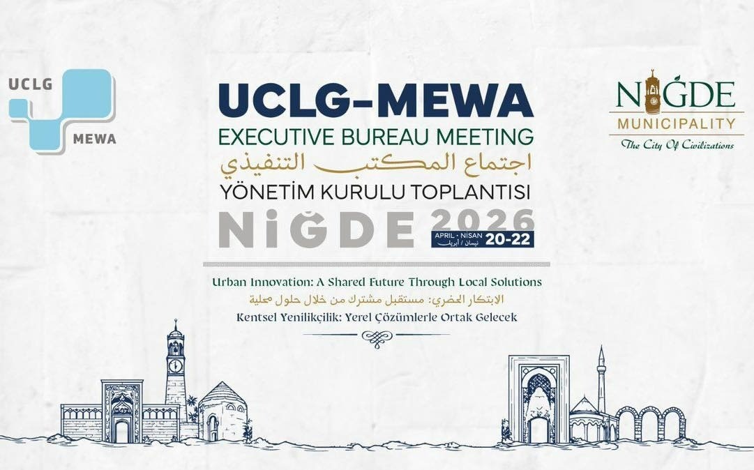 Uclg-Mewa 2026 Y&ouml;netim Kurulu Toplantısı &rsquo;Kentsel Yenilik&ccedil;ilik&rsquo; temasıyla Niğde&rsquo;de başlıyor
