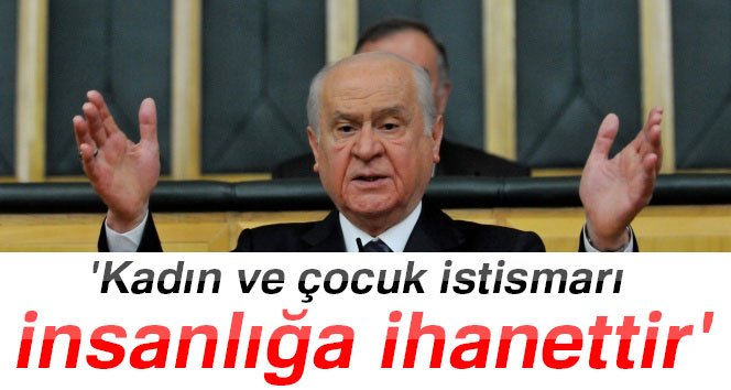 Bahçeli: Kadın ve çocuk istismarı insanlığa ihanettir