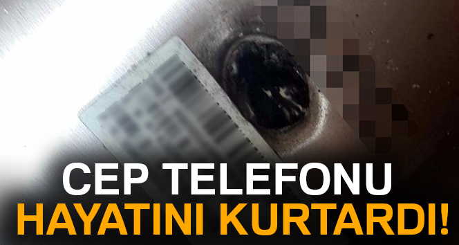 Cep telefonu hayatını kurtardı!